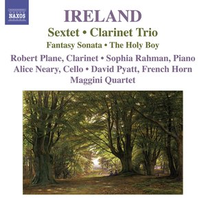 Ireland, J.: Sextet / Clarinet Trio / Fantasy-Sonata / The Holy Boy