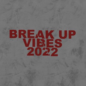 Break Up Vibes 2022