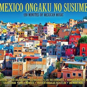 Mexico Ongaku No Susume 120 Minutes Of Mexican Music = メキシコ音楽のススメ