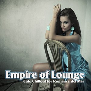 Empire of Lounge (Café Chillout for Romance Del Mar)