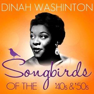 Songbirds of the 40's & 50's - Dinah Washington