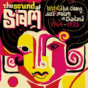The Sound of Siam: Leftfield Luk Thung, Jazz & Molam In Thailand 1964-1975