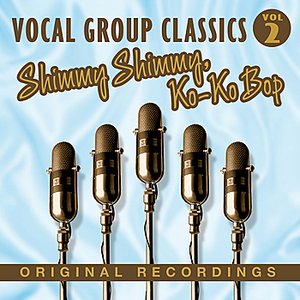 Shimmy, Shimmy, Ko-Ko Bop - Vocal Group Classics - Vol. 2