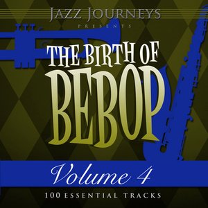 Jazz Journeys Presents the Birth of Bebop, Vol. 4 (100 Essential Tracks)