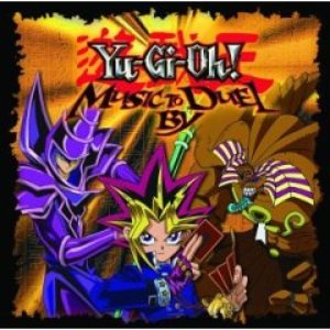 Yu-Gi-Oh!--Music To Duel By [Soundtrack]