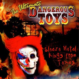 The Ultimate Dangerous Toys: Sleaze Metal Kings from Texas