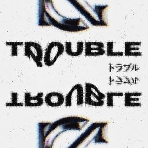 TROUBLE