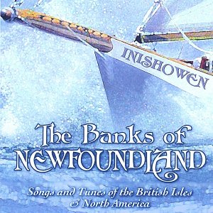 The Banks of Newfoundland: Songs and Tunes of the British Isles and North America