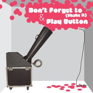 Don't Forget To (Shake It) / Play Button - Single