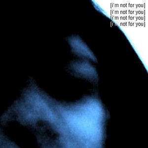 I'M NOT FOR YOU