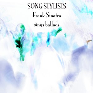 Song Stylists - Frank Sinatra Sings Ballads