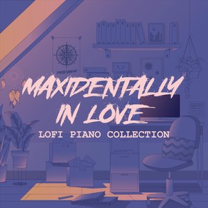 MAXIDENTALLY IN LOVE: Lofi Piano Collection