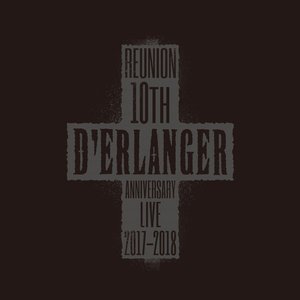 D'ERLANGER REUNION 10TH ANNIVERSARY LIVE 2017-2018 (LIVE Edition)