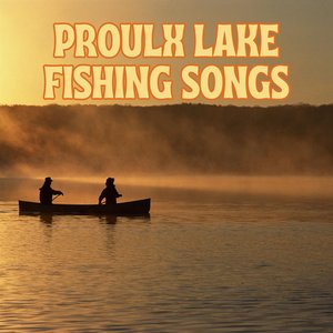 Proulx Lake Fishing Songs