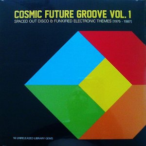 Cosmic Future Groove Vol. 1 - Spaced Out Disco & Funkified Electronic Themes [1975 - 1987]