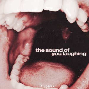 The Sound of you laughing