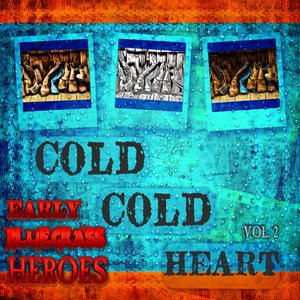 Cold, Cold Heart - Early Bluegrass Heroes, Vol.2 (Remastered)