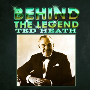 Behind The Legend - Ted Heath
