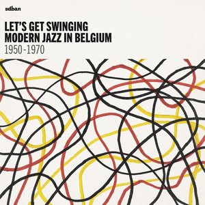 Let’s Get Swinging : Modern Jazz In Belgium 1950 - 1970