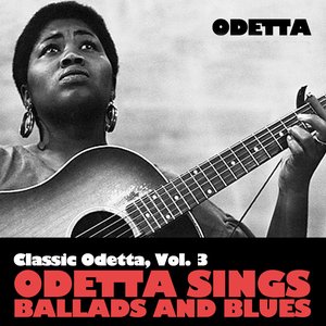 Classic Odetta, Vol. 3: Odetta Sings Ballads and Blues