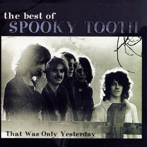 The Best Of Spooky Tooth:  That Was Only Yesterday