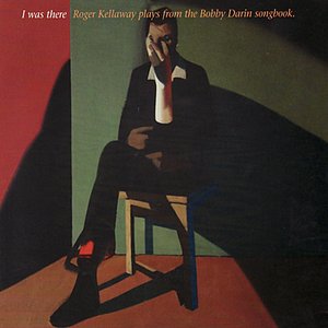 I Was There: Roger Kellaway Plays from the Bobby Darin Songbook