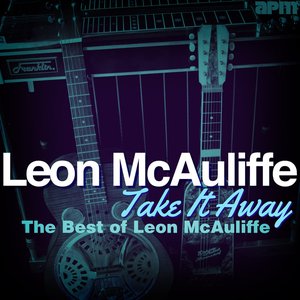 Take It Away - The Best of Leon Mcauliffe