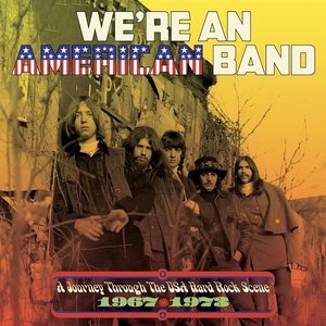 We’re an American Band: A Journey Through the USA Hard Rock Scene 1967-1973