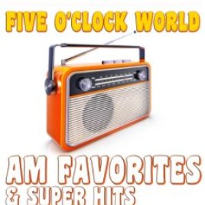 Five O'Clock World AM Favorites & Super Hits