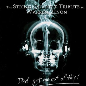 The String Quartet Tribute to Warren Zevon: Dad, Get Me Out Of This!