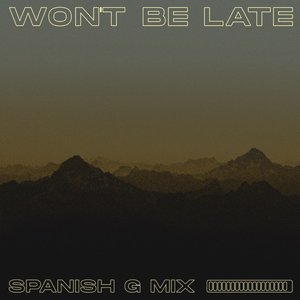 Won't Be Late (Spanish G Mix)