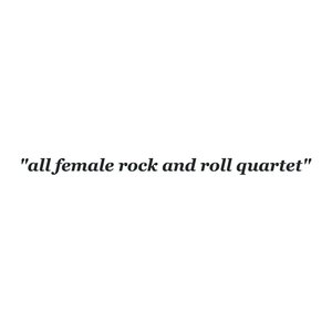 "all female rock and roll quartet"