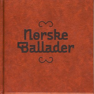 Norske Ballader : 30 Ballader Om Drap Og Elskov, Skjemt Og Lengsel Blant Riddere, Jomfruer, Kjemper Og Dyr