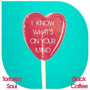 I Know What's on Your Mind (Tortured Soul vs. Black Coffee)