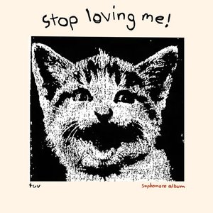 stop loving me!