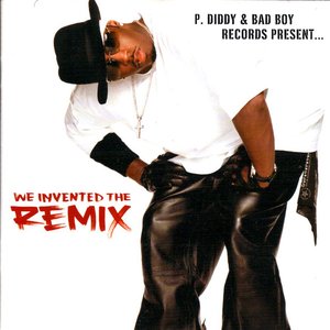 P. Diddy & Bad Boy Records Present… We Invented The Remix