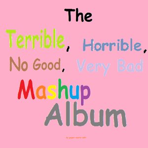 The Terrible, Horrible, No Good, Very Bad Mashup Album