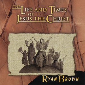 The Life and Times of Jesus the Christ