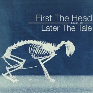 First the Head, Later the Tale