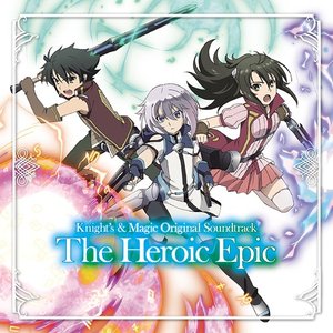 TVアニメ『ナイツ&マジック』 オリジナルサウンドトラック「The Heroic Epic」