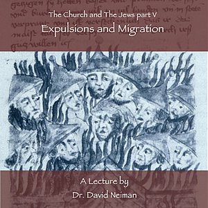 The Church and the Jews V: Expulsions and Mirgration