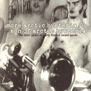 More Arctic Hysteria / Son Of Arctic Hysteria: The Later Years Of Early Finnish Avant-Garde
