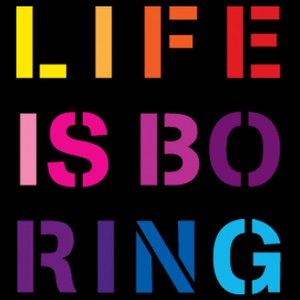 Life Is Boring