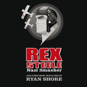 Rex Steele: Nazi Smasher And Other Short Film Scores By Ryan Shore