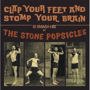 Clap Your Feet and Stomp Your Brain (10 Smash Hits by the Stone Popsicles)