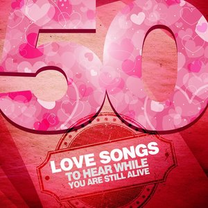 50 Love Songs To Hear While You Are Still Alive