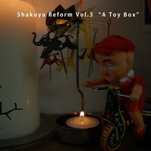 Shakuya Reform Vol.3 : "A Toy Box"