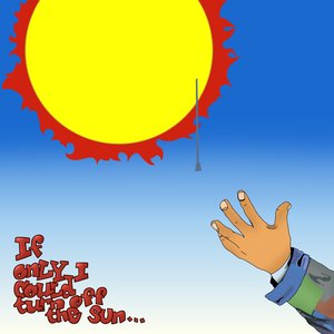 If Only I Could Turn Off The Sun... I Would Show You A Brighter Day