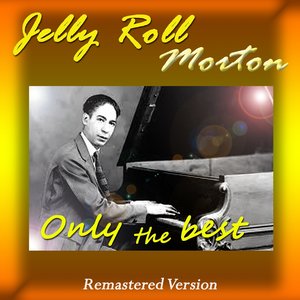 Jelly Roll Morton: Only the Best (Remastered Version)