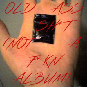 Old Ass Sh*t (Not a F*kn Album)